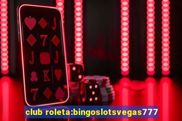 club roleta:bingoslotsvegas777