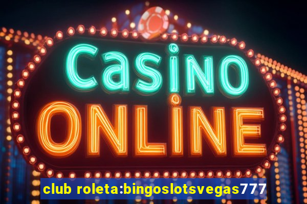 club roleta:bingoslotsvegas777