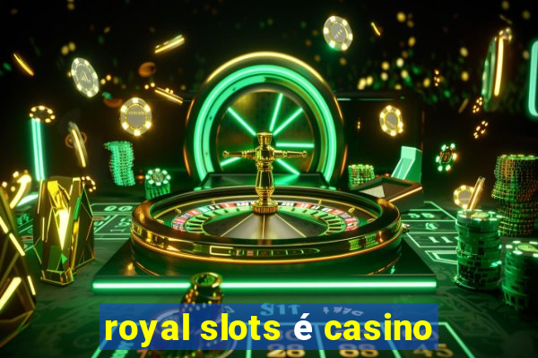 royal slots é casino