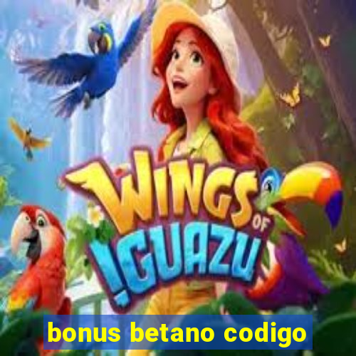 bonus betano codigo