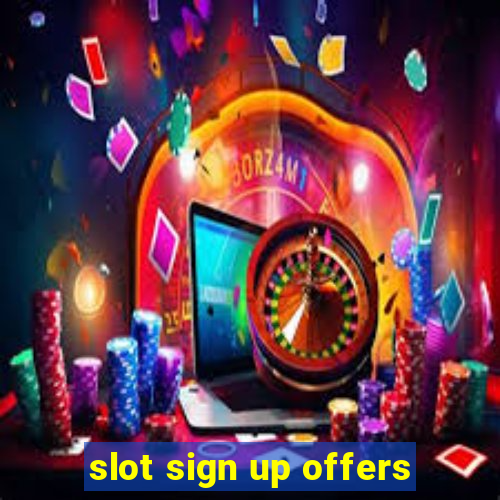 slot sign up offers