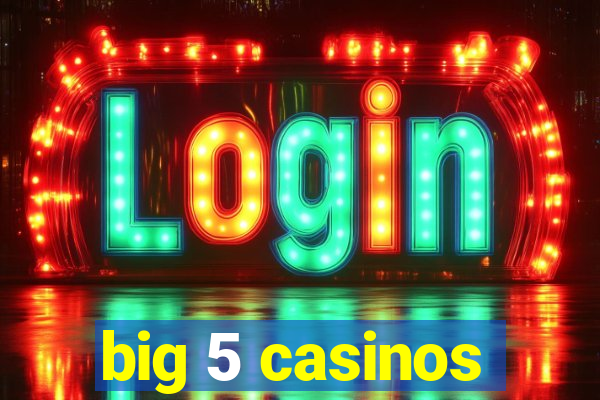 big 5 casinos