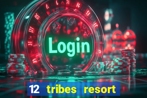 12 tribes resort casino rv park