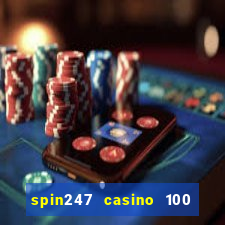 spin247 casino 100 free spins