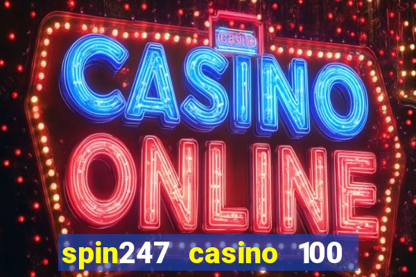 spin247 casino 100 free spins