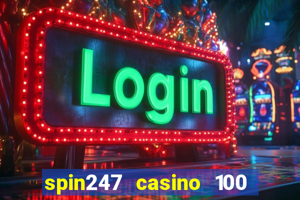 spin247 casino 100 free spins