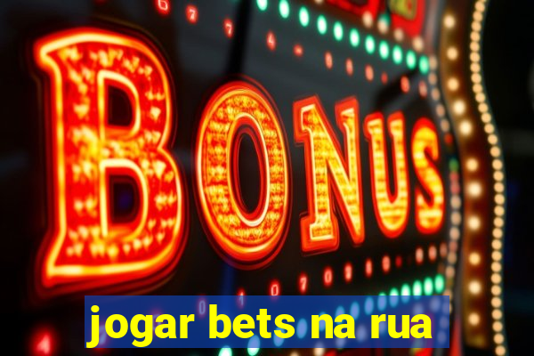 jogar bets na rua