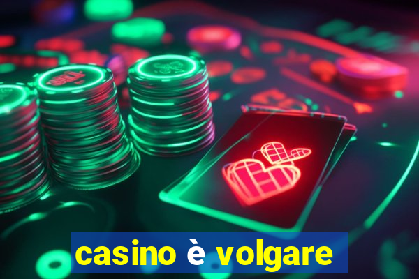 casino è volgare