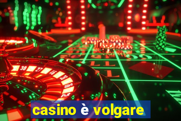 casino è volgare