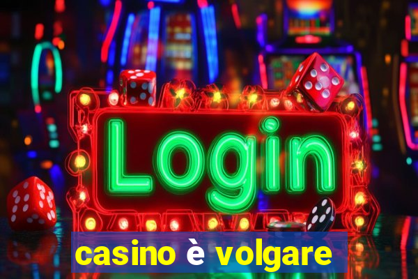 casino è volgare