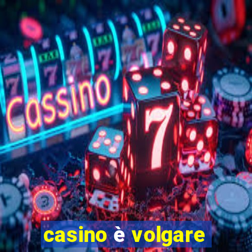 casino è volgare