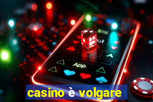 casino è volgare