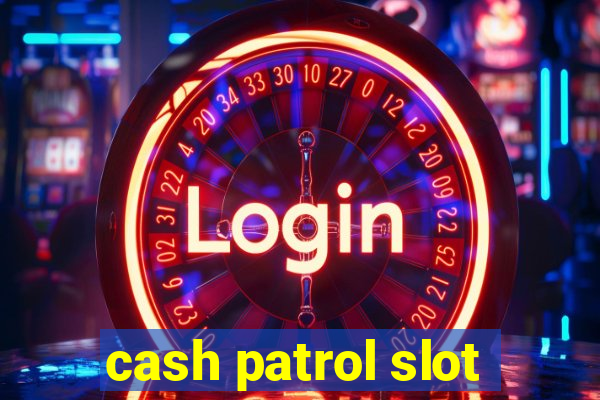 cash patrol slot