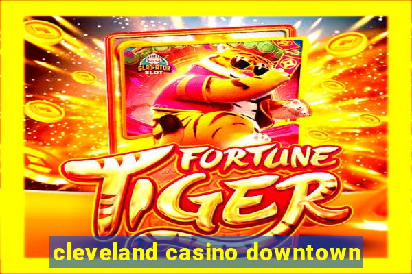 cleveland casino downtown