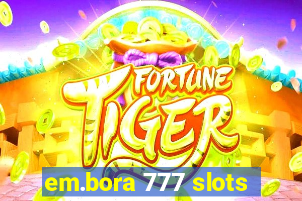 em.bora 777 slots