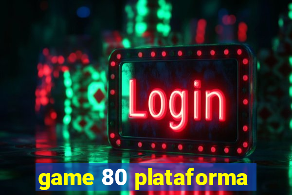 game 80 plataforma