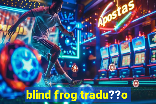 blind frog tradu??o