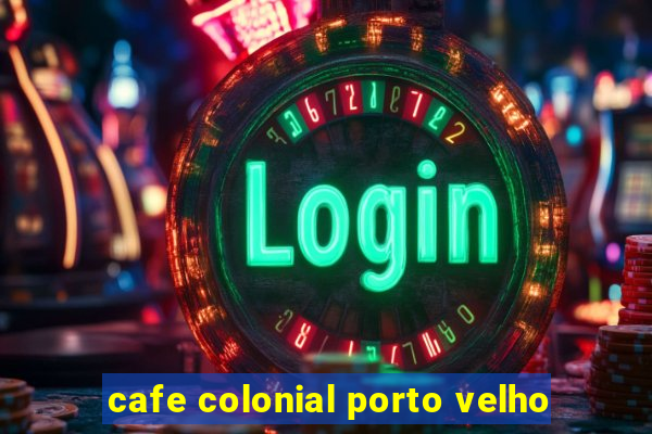 cafe colonial porto velho