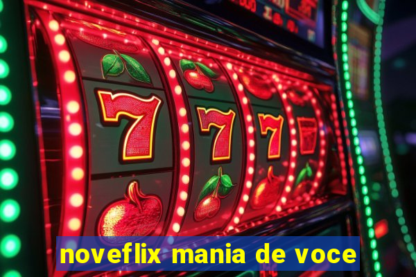 noveflix mania de voce