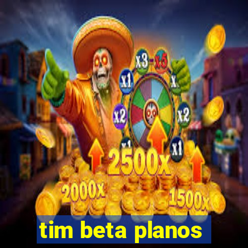 tim beta planos