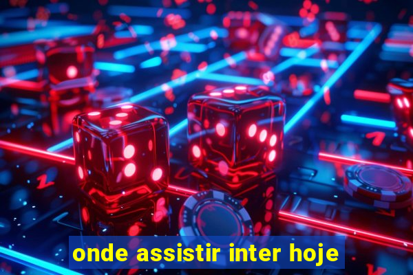 onde assistir inter hoje