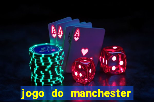 jogo do manchester united hoje ao vivo