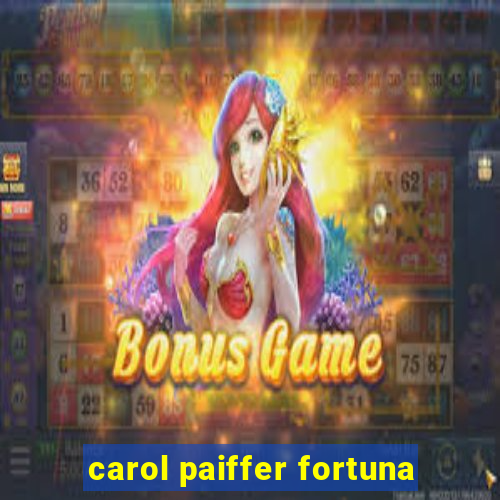 carol paiffer fortuna