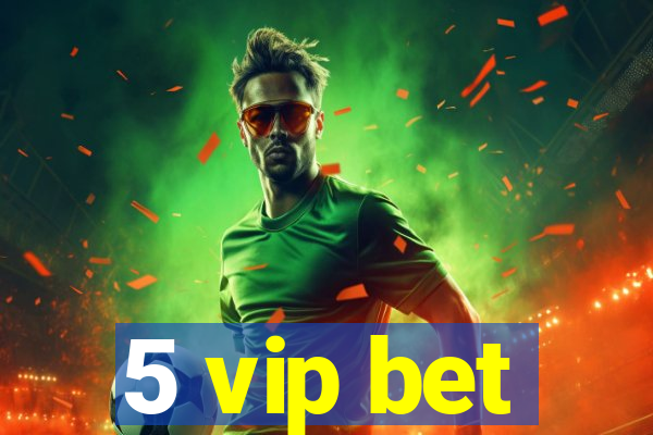 5 vip bet