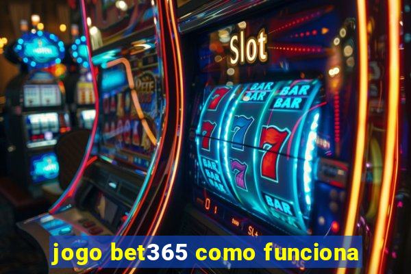 jogo bet365 como funciona