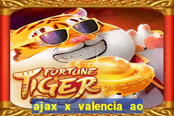 ajax x valencia ao vivo futemax