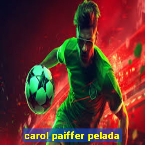 carol paiffer pelada