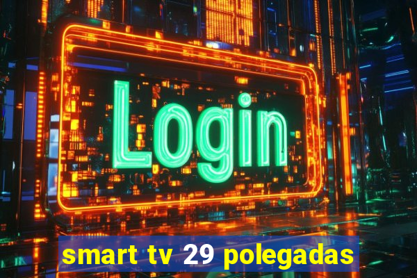 smart tv 29 polegadas