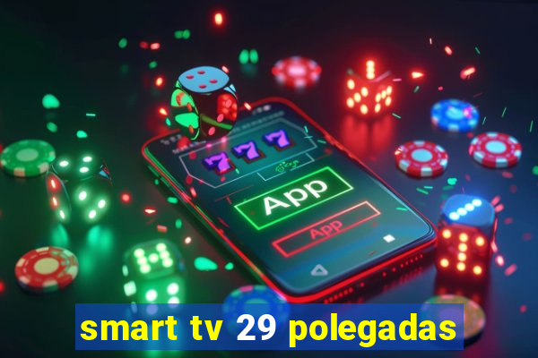 smart tv 29 polegadas