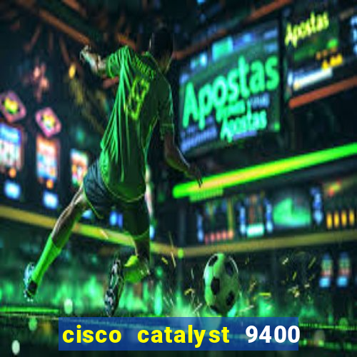 cisco catalyst 9400 series 7 slot chassis