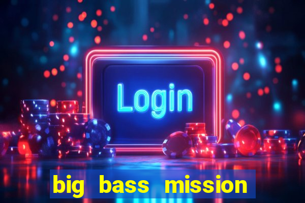 big bass mission fishin slot demo