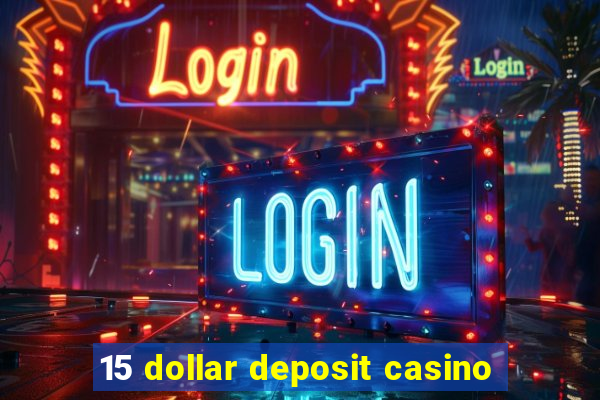 15 dollar deposit casino