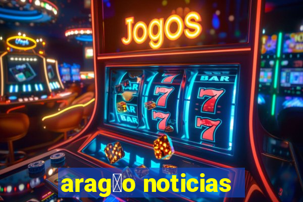 arag茫o noticias