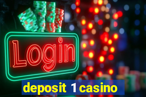 deposit 1 casino