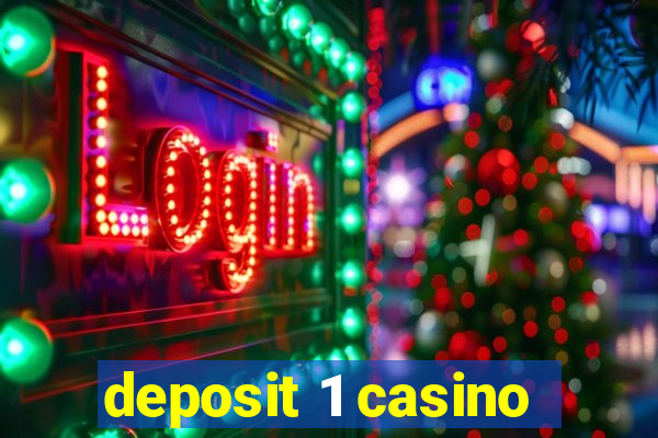 deposit 1 casino