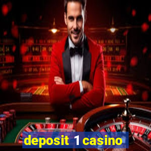 deposit 1 casino