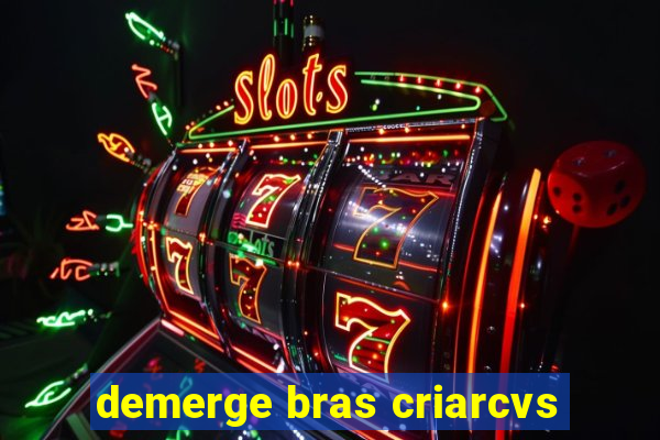 demerge bras criarcvs