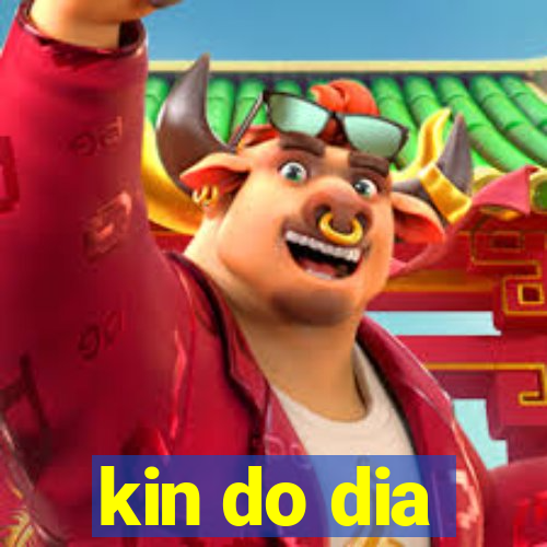 kin do dia