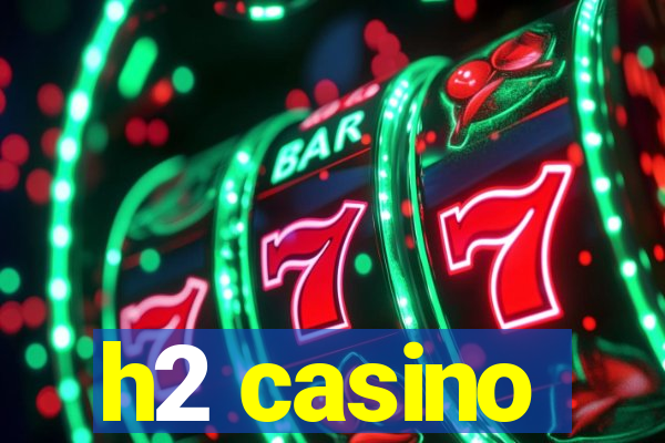 h2 casino