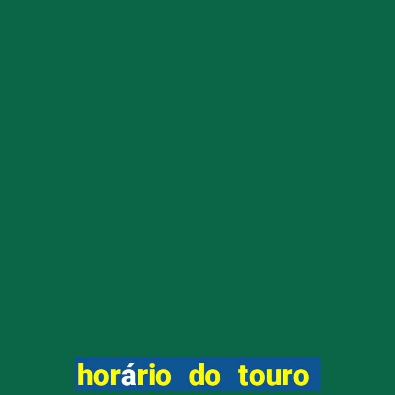 horário do touro fortune hoje