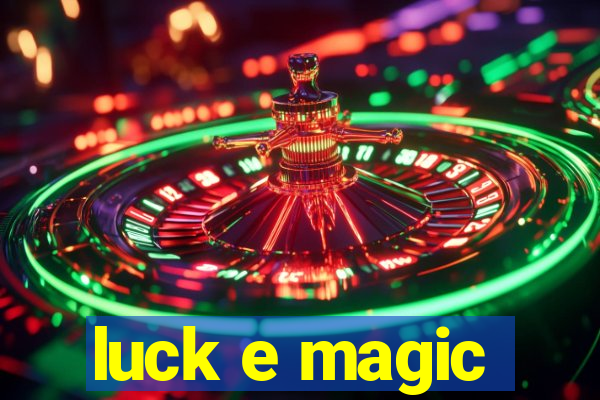 luck e magic