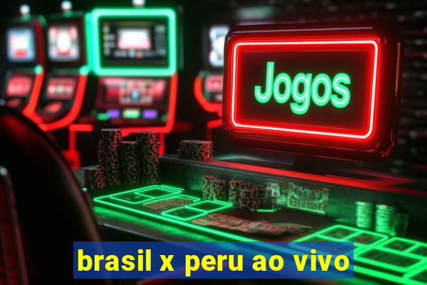 brasil x peru ao vivo