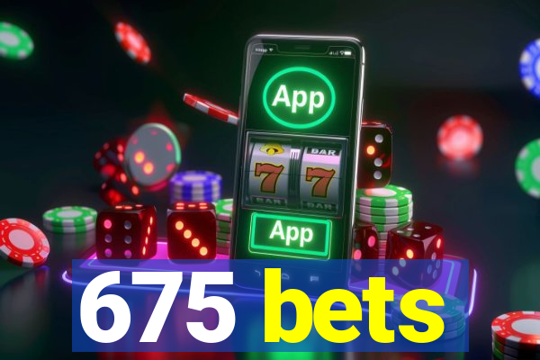 675 bets