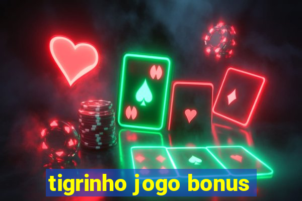 tigrinho jogo bonus