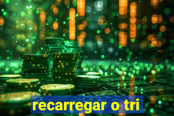 recarregar o tri