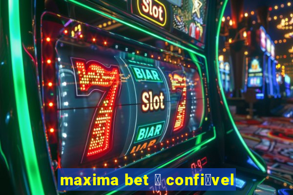 maxima bet 茅 confi谩vel